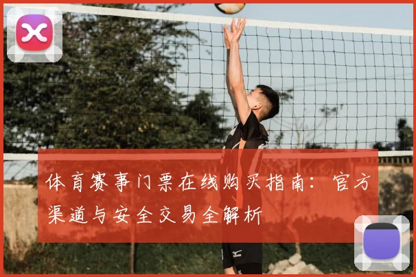 体育赛事门票在线购买指南：官方渠道与安全交易全解析